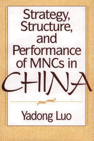 Title: Strategy, Structure, and Performance of MNCs in China / Edition 1, Author: Yadong Luo