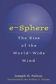 Title: e-Sphere: The Rise of the World-Wide Mind / Edition 1, Author: Joseph Pelton