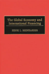 Title: The Global Economy and International Financing / Edition 1, Author: Henri L. Beenhakker
