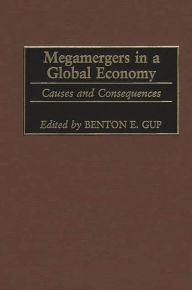 Title: Megamergers in a Global Economy: Causes and Consequences / Edition 1, Author: Benton E. Gup