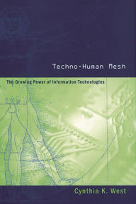 Title: Techno-Human Mesh: The Growing Power of Information Technologies, Author: Cynthia West