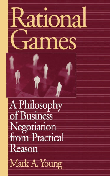 Rational Games: A Philosophy of Business Negotiation from Practical Reason