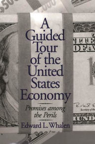 Title: A Guided Tour of the United States Economy: Promises among the Perils, Author: Edward L. Whalen