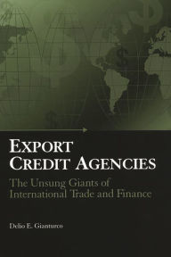 Title: Export Credit Agencies: The Unsung Giants of International Trade and Finance, Author: Delio E. Gianturco