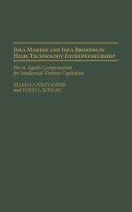 Title: Idea Makers and Idea Brokers in High-Technology Entrepreneurship: Fee vs. Equity Compensation for Intellectual Venture Capitalists / Edition 1, Author: Todd L. Juneau