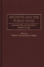 Archives and the Public Good: Accountability and Records in Modern Society