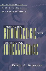 Title: Managing Knowledge with Artificial Intelligence: An Introduction with Guidelines for Nonspecialists, Author: Kevin C. Desouza