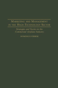 Title: Marketing and Management in the High-Technology Sector: Strategies and Tactics in the Commercial Airplane Industry, Author: Domenico Ferreri