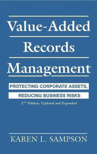 Title: Value-Added Records Management: Protecting Corporate Assets, Reducing Business Risks, Author: Karen L. Sampson