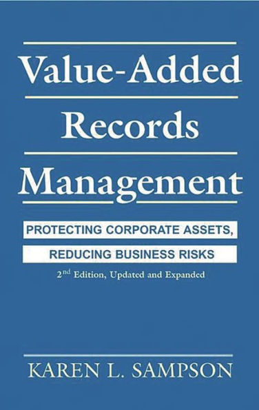 Value-Added Records Management: Protecting Corporate Assets, Reducing Business Risks