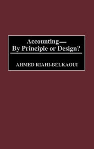 Title: Accounting--By Principle or Design?, Author: Ahmed Riahi-Belkaoui