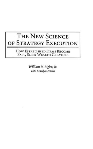 The New Science of Strategy Execution: How Established Firms Become Fast, Sleek Wealth Creators