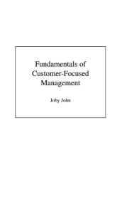 Title: Fundamentals of Customer-Focused Management: Competing through Service, Author: Joby John