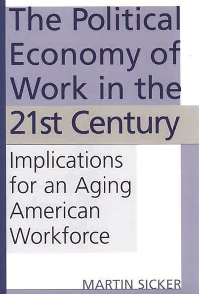 The Political Economy of Work in the 21st Century: Implications for an Aging American Workforce