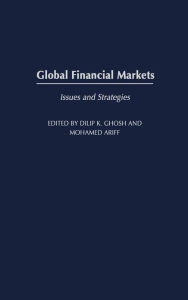 Title: Global Financial Markets: Issues and Strategies / Edition 1, Author: Dilip K. Ghosh