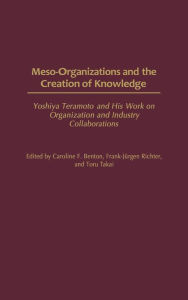 Title: Meso-Organizations and the Creation of Knowledge: Yoshiya Teramoto and His Work on Organization and Industry Collaborations, Author: Caroline Benton