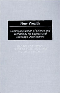 Title: New Wealth: Commercialization of Science and Technology for Business and Economic Development, Author: George Kozmetsky