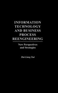 Title: Information Technology and Business Process Reengineering: New Perspectives and Strategies, Author: Hui Liang Tsai
