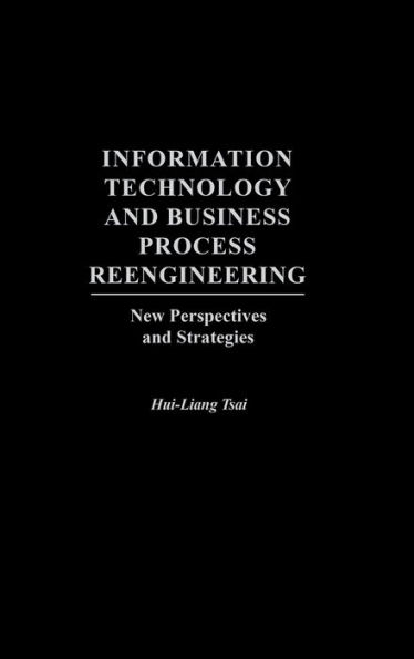 Information Technology and Business Process Reengineering: New Perspectives and Strategies