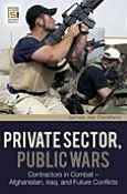 Title: Private Sector, Public Wars: Contractors in Combat-- Afghanistan, Iraq, and Future Conflicts, Author: James Jay Carafano