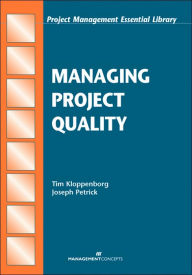 Title: Managing Project Quality (Project Management Essential Library Series) / Edition 1, Author: Timothy J. Kloppenborg