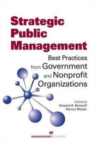 Title: Strategic Public Management: Best Practices from Government and Nonprofit Organizations, Author: Howard R. Balanoff