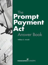 Title: The Prompt Payment Act Answer Book, Author: William G. Arnold