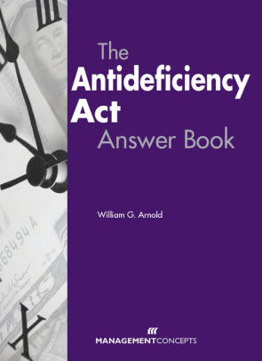 The Antideficiency Act Answer Book By William G Arnold