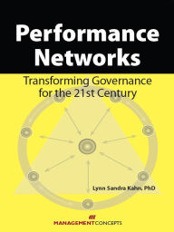 Title: Performance Networks: Transforming Governance for the 21st Century, Author: Lynn S. Kahn