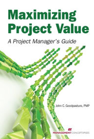 Title: Maximizing Project Value: A Project Manager's Guide, Author: John Goodpasture