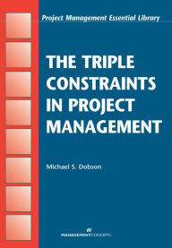 Title: The Triple Constraints in Project Management, Author: Michael S. Dobson