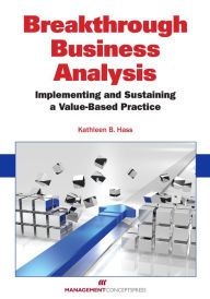 Title: Breakthrough Business Analysis: Implementing and Sustaiing and Value-Based Practice, Author: Kathleen B Hass