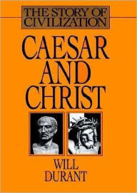 Title: Caesar and Christ: A History of Roman Civilization and of Christianity from Their Beginnings to A.D. 325, Author: Will Durant