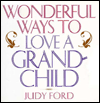 Title: Wonderful Ways to Love a Grandchild, Author: Judy Ford