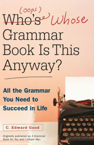 Title: Who's (oops) Whose Grammar Book Is This Anyway?, Author: C. Edward Good