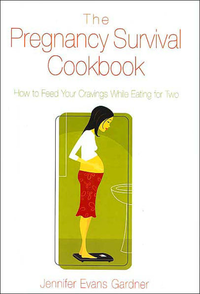 The Pregnancy Survival Cookbook: How to Feed Your Cravings While Eating for Two