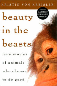 Title: Beauty in the Beasts: True Stories of Animals Who Choose to Do Good, Author: Kristin von Kreisler