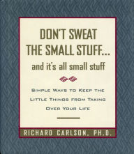 Title: Don't Sweat the Small Stuff...and It's All Small Stuff: Simple Ways to Keep the Little Things from Taking Over Your Life, Author: Richard Carlson