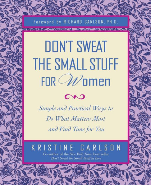 Don't Sweat the Small Stuff for Women: Simple and Practical Ways to Do What Matters Most and Find Time for You