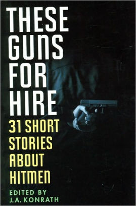These Guns For Hire 31 Short Stories About Hitmen By J A Konrath Hardcover Barnes Amp Noble 174