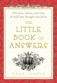 Title: The Little Book of Answers: The How, Where, and Why of Stuff You Thought You Knew, Author: Doug Lennox
