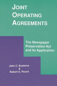 Title: Joint Operating Agreements: The Newspaper Preservation Act and its Application, Author: John C. Busterna