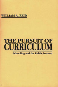 Title: The Pursuit of Curriculum: Schooling and the Public Interest, Author: William A. Reid