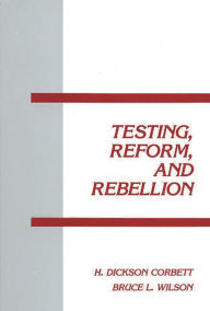 Title: Testing, Reform and Rebellion, Author: H. Dickson Corbett