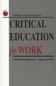 Title: Critical Education for Work: Multidisciplinary Approaches, Author: Richard D. Lakes