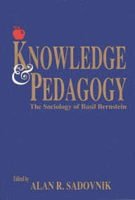 Title: Knowledge and Pedagogy: The Sociology of Basil Bernstein, Author: Alan R. Sadovnik