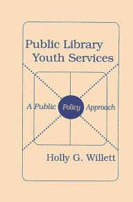 Title: Public Library Youth Services: A Public Policy Approach, Author: Holly G. Willett
