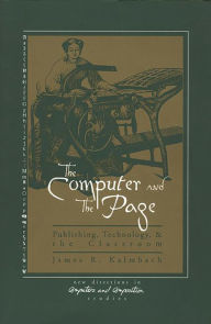 Title: The Computer and the Page: The Theory, History and Pedagogy of Publishing, Technology and the Classroom, Author: James R. Kalmbach