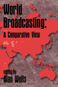 Title: World Broadcasting: A Comparative View, Author: Alan Wells