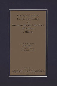 Title: Computers and the Teaching of Writing in American Higher Education, 1979-1994: A History / Edition 1, Author: Gail E. Hawisher